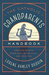 The Catholic Grandparents Handbook: Creative Ways to Show Love, Share Faith, and Have Fun