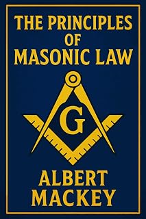 The Principles of Masonic Law: A Treatise on the Constitutional Laws, Usages and Landmarks of Freemasonry.- Unabridged Illustrated Edition