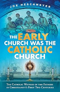 Early Church Was the Catholic: The Catholic Witness of the Fathers in Christianity's First Four Centuries