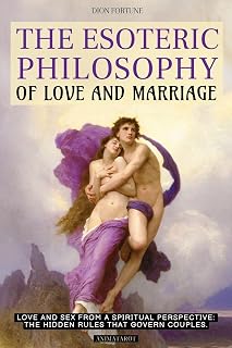 The Esoteric Philosophy of Love and Marriage: Love and Sex from a Spiritual Perspective the Hidden Rules That Govern Couples