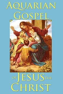 The Aquarian Gospel of Jesus the Christ: An Esoteric Account of the Life and Teachings of Jesus