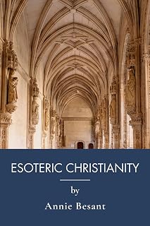 Esoteric Christianity, or The Lesser Mysteries: Hidden Wisdom Behind the Christian Faith (Annotated)