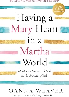 Having a Mary Heart in a Martha World: Finding Intimacy with God in the Busyness of Life: Includes a 12-week companion Bible study