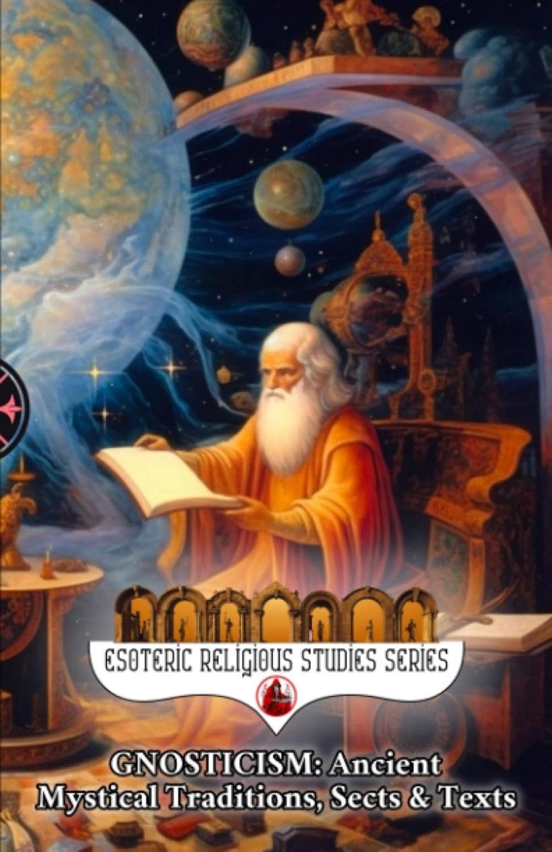 Gnosticism: Ancient Mystical Traditions, Sects & Texts: Exploring the Hidden Mysteries and Esoteric Revelations of Gnosis - Luxe Regalia