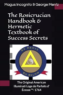 The Rosicrucian Handbook & Hermetic Textbook of Success Secrets: The Original American Illuminati Loge de Parfaits d' Écosse ™- 1764 - Luxe Regalia