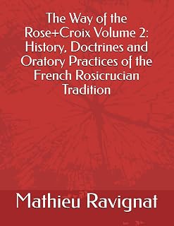 The Way of the Rose+Croix Volume 2: History, Doctrines and Oratory Practices of the French Rosicrucian Tradition - Luxe Regalia