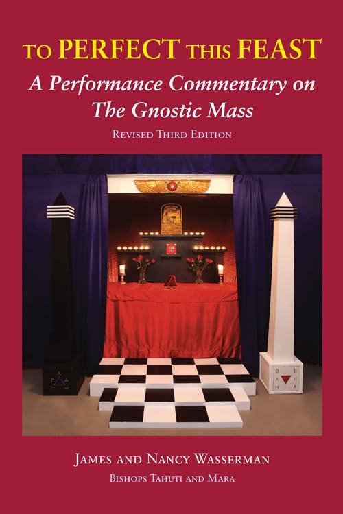 To Perfect This Feast: The Gnostic Mass: Revised Second Edition: A Performance Commentary on the Gnostic Mass