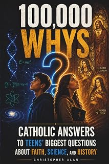 100,000 WHYS For Catholic Teens: Real Answers To The Questions Every Catholic Teen Is Actually Asking - Luxe Regalia