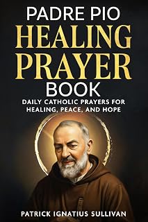 Padre Pio Healing Prayer Book: Daily Catholic Prayers for Healing, Peace, and Hope