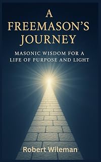 A Freemason's Journey: Masonic Wisdom for a Life of Purpose and Light