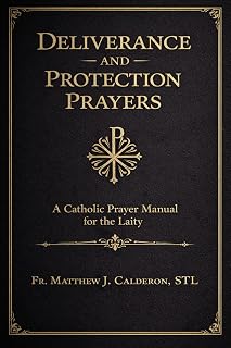 Deliverance and Protection Prayers: A Catholic Prayer Manual for the Laity in Times of Spiritual Distress