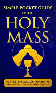The Simple Pocket Guide to the Holy Mass: A 4-Step Companion for Seekers, Newcomers, and Returning Catholics to Understand the Order of the Catholic Mass and Follow Along with Confidence