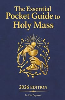 The Essential Pocket Guide to Holy Mass: A Beginner’s Guide to Following the Catholic Mass Step by Step for Newcomers and Returning Catholics
