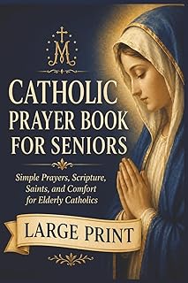 A Large-Print Catholic Prayer Book for Seniors: Simple Prayers, Scripture, Saints, and Comfort for Elderly Catholics
