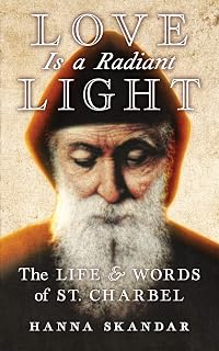 Love is a Radiant Light: The Life & Words of Saint Charbel
