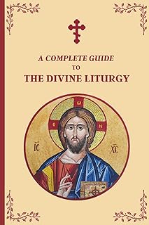 A Complete Guide to The Divine Liturgy: A Step-by-Step Guide to the Orthodox Liturgy of Saint John Chrysostom - Luxe Regalia