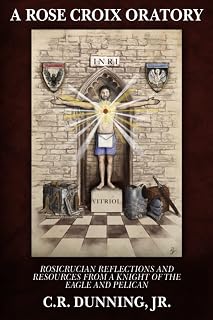 A Rose Croix Oratory: Rosicrucian Reflections and Resources from a Knight of the Eagle and Pelican - Luxe Regalia
