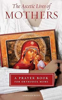 Ascetic Lives of Mothers: A Prayer Book for Orthodox Moms - Luxe Regalia