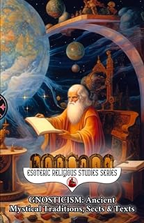 Gnosticism: Ancient Mystical Traditions, Sects & Texts: Exploring the Hidden Mysteries and Esoteric Revelations of Gnosis - Luxe Regalia