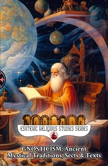 Gnosticism: Ancient Mystical Traditions, Sects & Texts: Exploring the Hidden Mysteries and Esoteric Revelations of Gnosis - Luxe Regalia