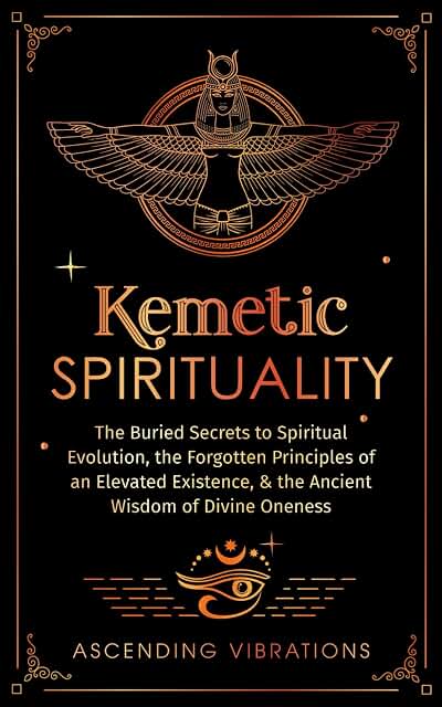 Kemetic Spirituality: The Buried Secrets to Spiritual Evolution, the Forgotten Principles of an Elevated Existence, & the Ancient Wisdom of Divine Oneness - Luxe Regalia