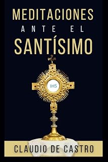 Meditaciones ante el Santisimo. Contiene 31 visitas al Santísimo Sacramento y el Sagrario. Es un Devocional Católico.: Con Citas Bíblicas, Oraciones ... y la Comunión Espiritual. Catholic Book - Luxe Regalia