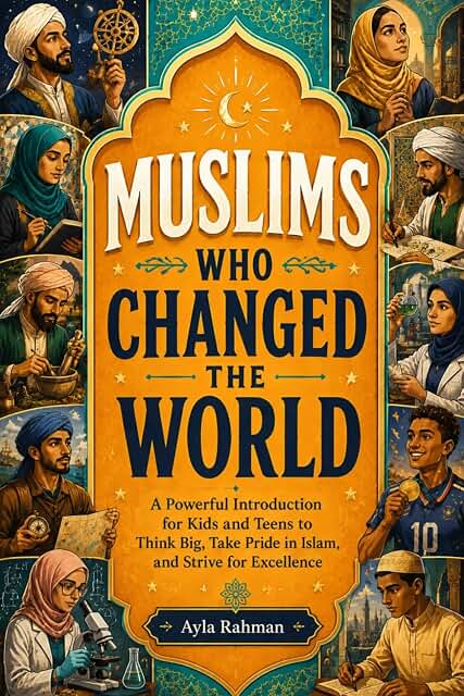 Muslims Who Changed the World: A Powerful Introduction for Kids and Teens to Think Big, Take Pride in Islam, And Strive for Excellence - Luxe Regalia