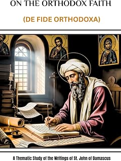 On the Orthodox Faith (De Fide Orthodoxa): A Thematic Study of the Writings of St. John of Damascus - Luxe Regalia