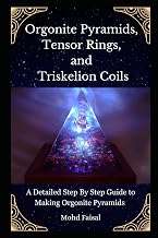 Orgonite Pyramids, Tensor Rings, and Triskelion Coils: A Detailed Step By Step Guide to Making Orgonite Pyramids: 2 - Luxe Regalia