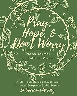 Pray, Hope, & Don't Worry Prayer Journal for Catholic Women: A 52-Week Guided Devotional Through Scripture and the Saints to Overcome Anxiety - Luxe Regalia