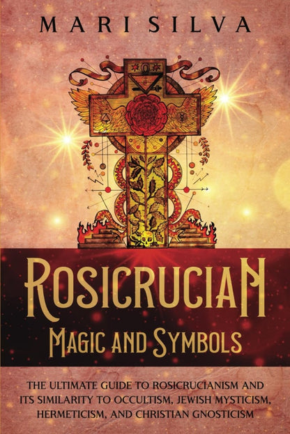 Buy Rosicrucian Magic and Symbols: The Guide to Rosicrucianism and Its Similarity to Occultism, Jewish Mysticism, Hermeticism