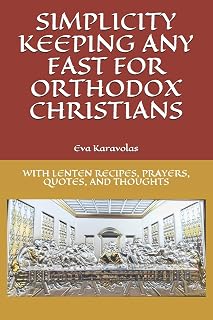 SIMPLICITY KEEPING ANY FAST FOR ORTHODOX CHRISTIANS: WITH LENTEN RECIPES, PRAYERS, QUOTES, AND THOUGHTS: 1 - Luxe Regalia