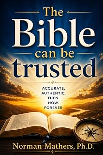 THE BIBLE CAN BE TRUSTED: Why God’s Word—the Bible—Can Be Trusted A Clear, Evidence-Case for the Reliability of Scripture