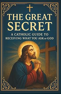 "The Great Secret". A Catholic Guide to Receiving What You Ask of God.: Spiritual Growth and Personal Development Books | Faith-Based Guidance | Christian Prayer and Devotion | Best Catholic Books - Luxe Regalia