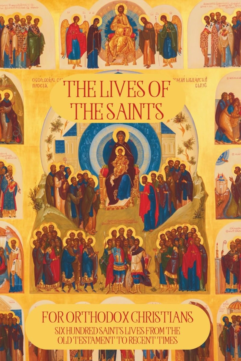 The Lives of the Saints for Orthodox Christians: 600 Orthodox Saint's Lives, Including Pre - schism Western Saints, and Recent Saints - Luxe Regalia