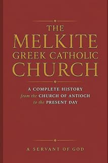 THE MELKITE GREEK CATHOLIC CHURCH: A Complete History from the Church of Antioch to the Present Day - Luxe Regalia