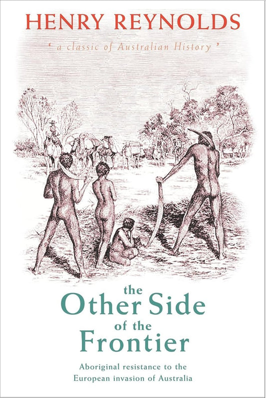 The Other Side of the Frontier: Aboriginal Resistance to the European invasion of Australia - Luxe Regalia