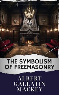 The Symbolism of Freemasonry: Unveiling Freemasonry Symbolism. A Classic Journey. The Original Classic (annotated) - Luxe Regalia