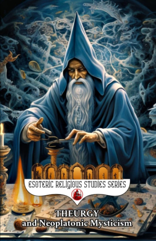 Theurgy and Neoplatonic Mysticism: Theurgical Study of the Divine Hierarchy from Plotinus, Ritual, Angels, Talismans & Amulets to Emanation, Providence, Power & Authority, Eternity and the Afterlife - Luxe Regalia
