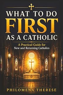 What to Do First as a Catholic: A Practical Guide for New Catholics, Returning Catholics, and Those Starting Again - Luxe Regalia